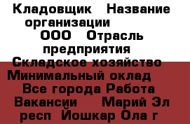 Кладовщик › Название организации ­ O’stin, ООО › Отрасль предприятия ­ Складское хозяйство › Минимальный оклад ­ 1 - Все города Работа » Вакансии   . Марий Эл респ.,Йошкар-Ола г.